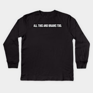 All This And Brains Too Kids Long Sleeve T-Shirt